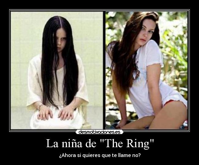 La niña de The Ring - ¿Ahora si quieres que te llame no?