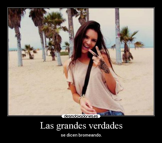 carteles las grandes verdades dicen bromeando carteles desmotivaciones desmotivaciones
