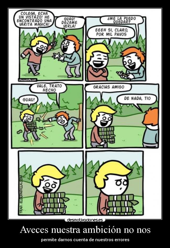 Aveces nuestra ambición no nos - permite darnos cuenta de nuestros errores
