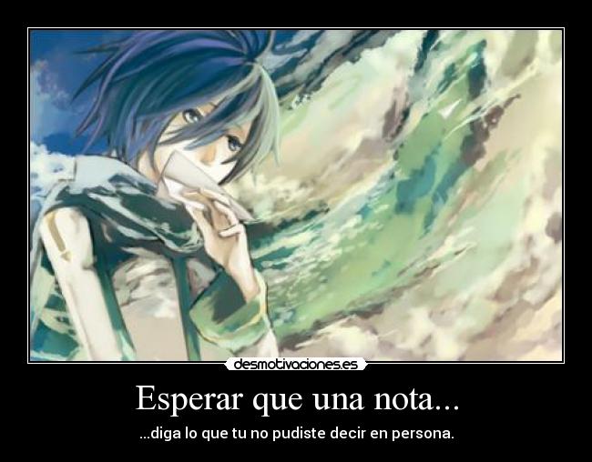 Esperar que una nota... - ...diga lo que tu no pudiste decir en persona.
