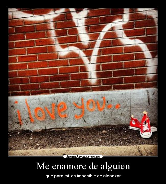 Me enamore de alguien - que para mi es imposible de alcanzar