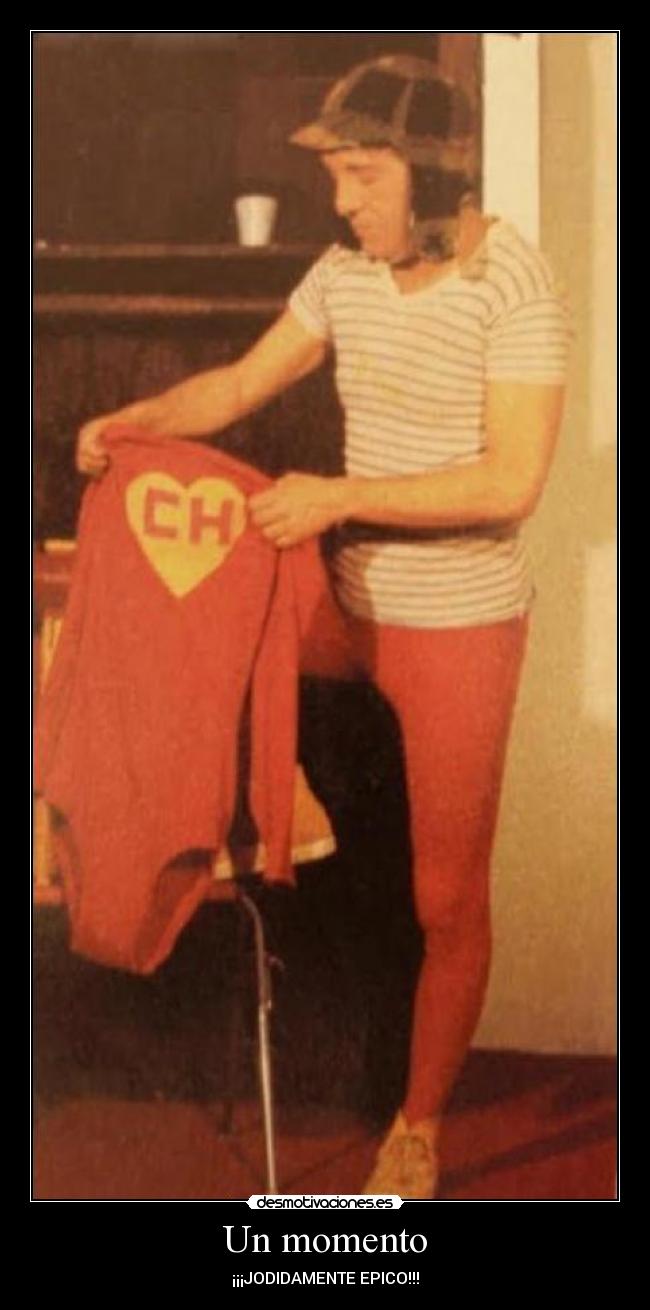 Un momento - ¡¡¡JODIDAMENTE EPICO!!!