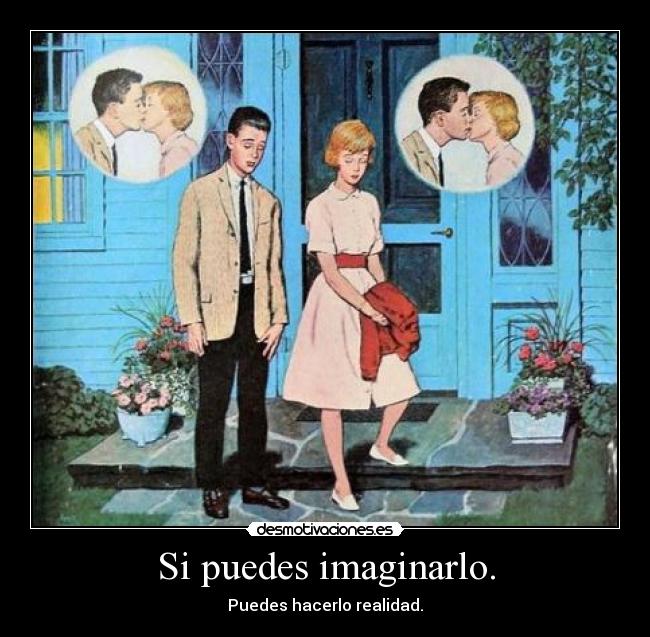 Si puedes imaginarlo. - Puedes hacerlo realidad.