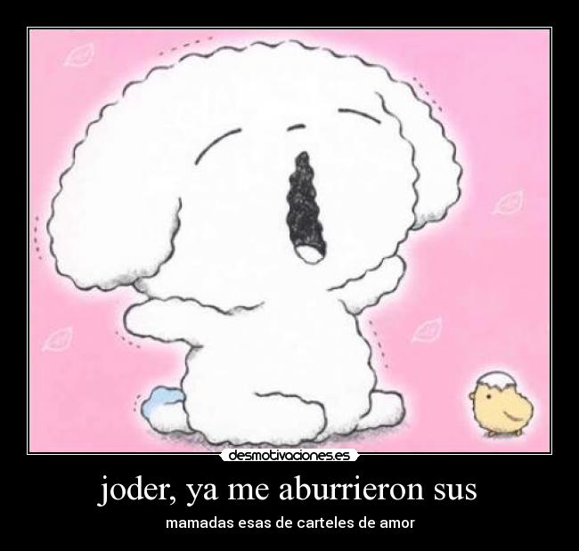 joder, ya me aburrieron sus - mamadas esas de carteles de amor