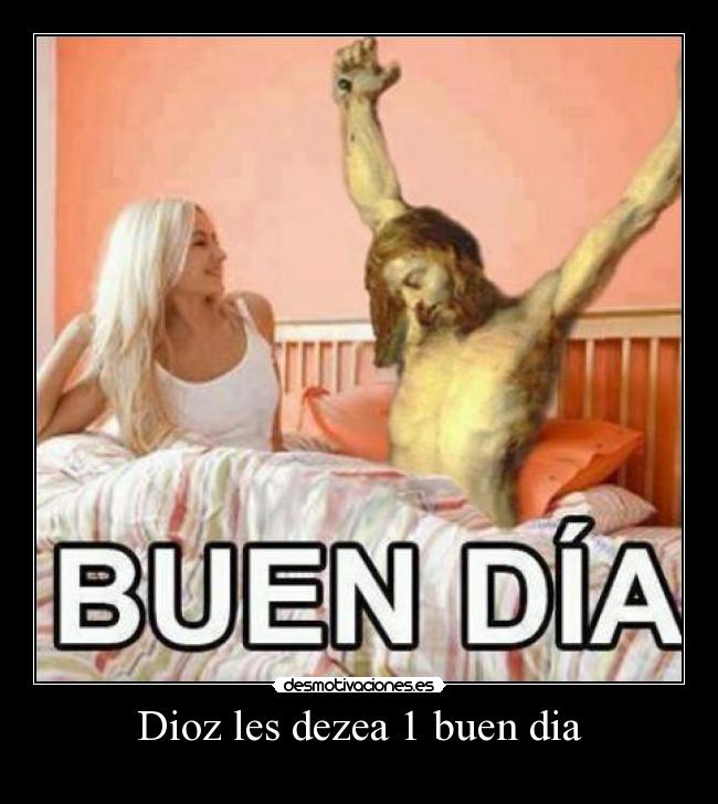 Dioz les dezea 1 buen dia -