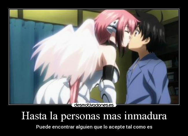 Hasta la personas mas inmadura - Puede encontrar alguien que lo acepte tal como es