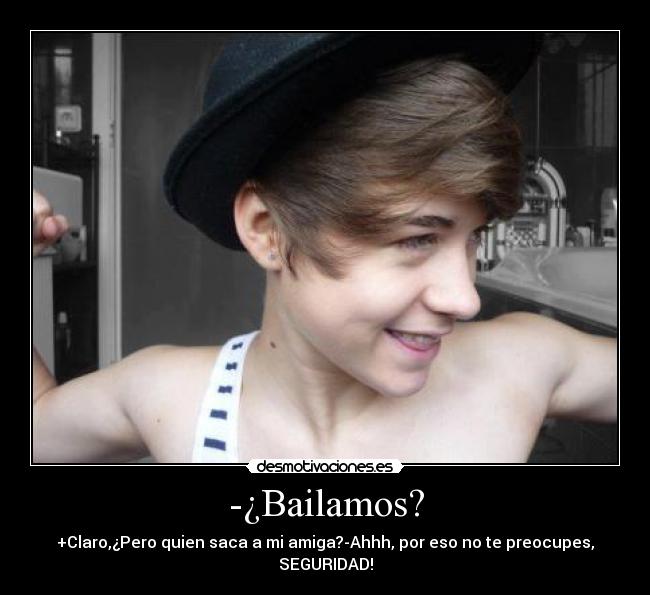 -¿Bailamos? - +Claro,¿Pero quien saca a mi amiga?-Ahhh, por eso no te preocupes, SEGURIDAD!