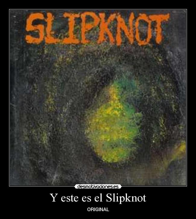 Y este es el Slipknot - ORIGINAL