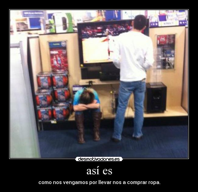 así es - como nos vengamos por llevar nos a comprar ropa.