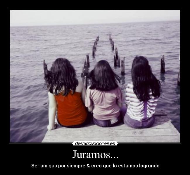 Juramos... - Ser amigas por siempre & creo que lo estamos logrando