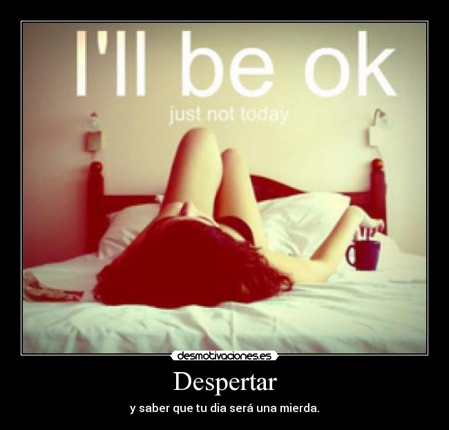 Despertar - y saber que tu dia será una mierda.