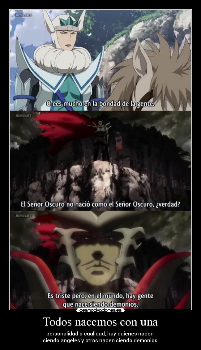 Todos nacemos con una - personalidad o cualidad, hay quienes nacen
siendo angeles y otros nacen siendo demonios.