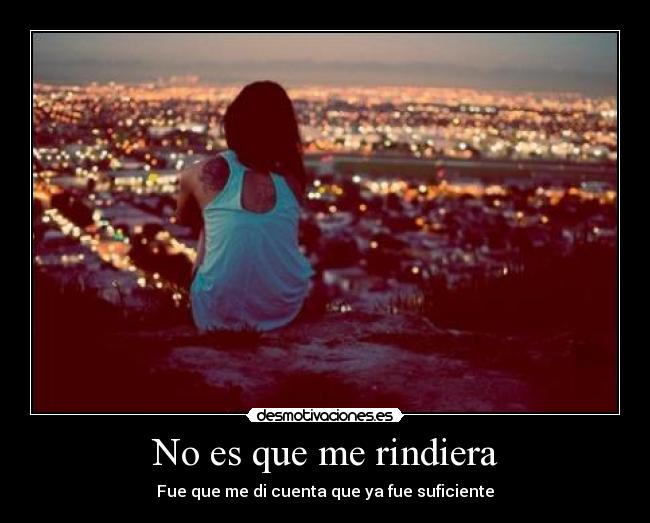 No es que me rindiera -