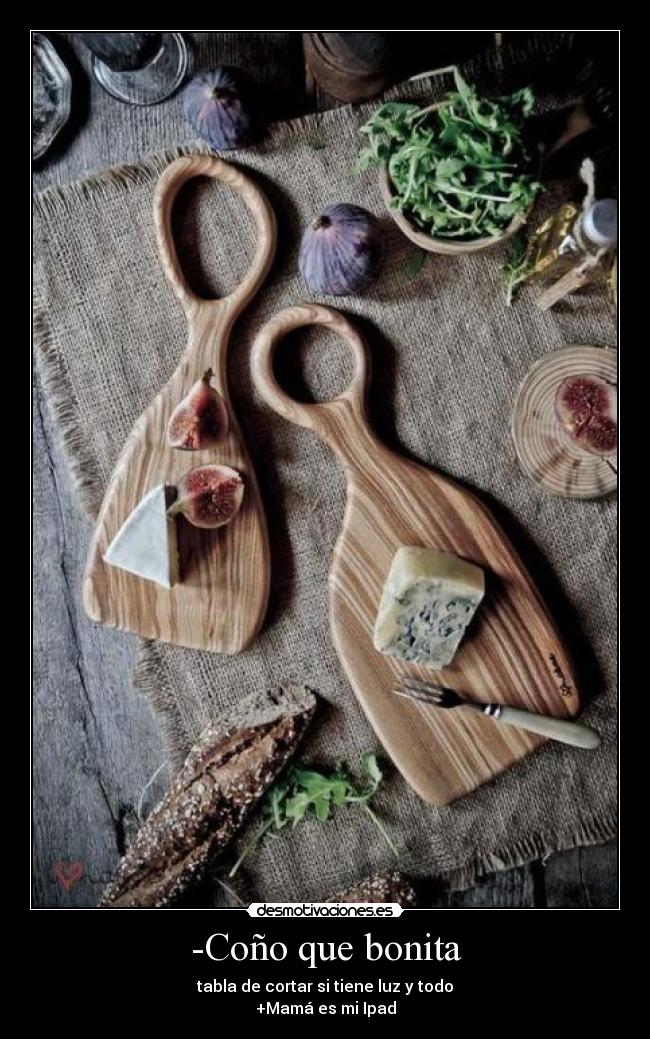 -Coño que bonita - tabla de cortar si tiene luz y todo
+Mamá es mi Ipad