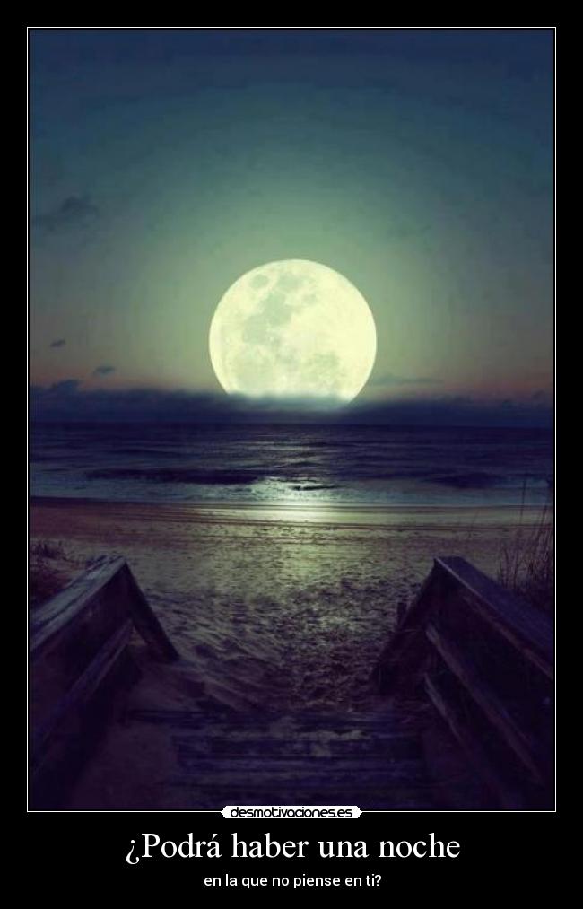 ¿Podrá haber una noche - en la que no piense en ti?