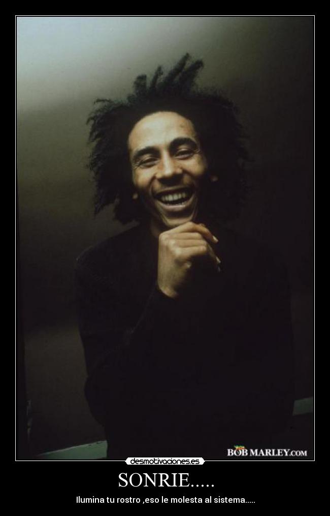 SONRIE..... - Ilumina tu rostro ,eso le molesta al sistema.....