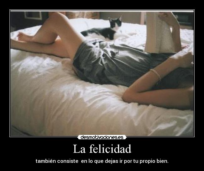 La felicidad - también consiste en lo que dejas ir por tu propio bien.