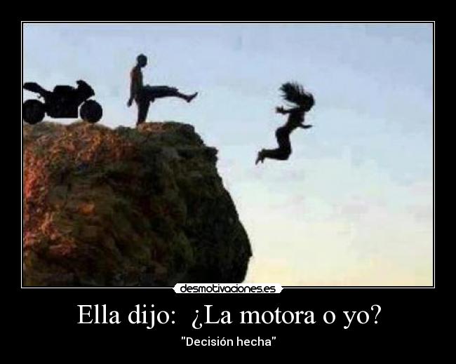 Ella dijo: ¿La motora o yo? -