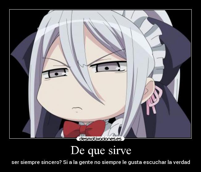 De que sirve - ser siempre sincero? Si a la gente no siempre le gusta escuchar la verdad