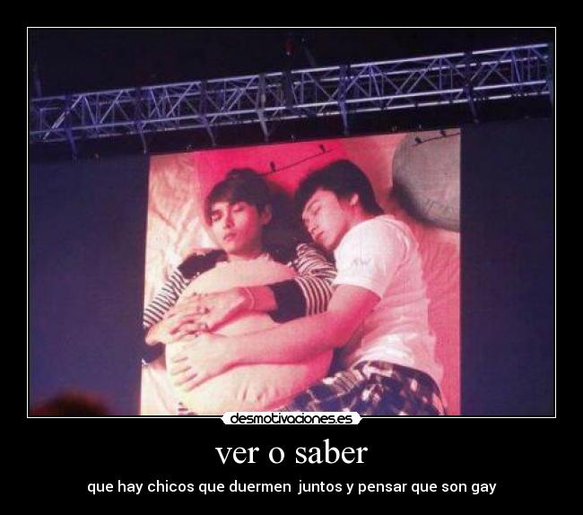 ver o saber - que hay chicos que duermen  juntos y pensar que son gay