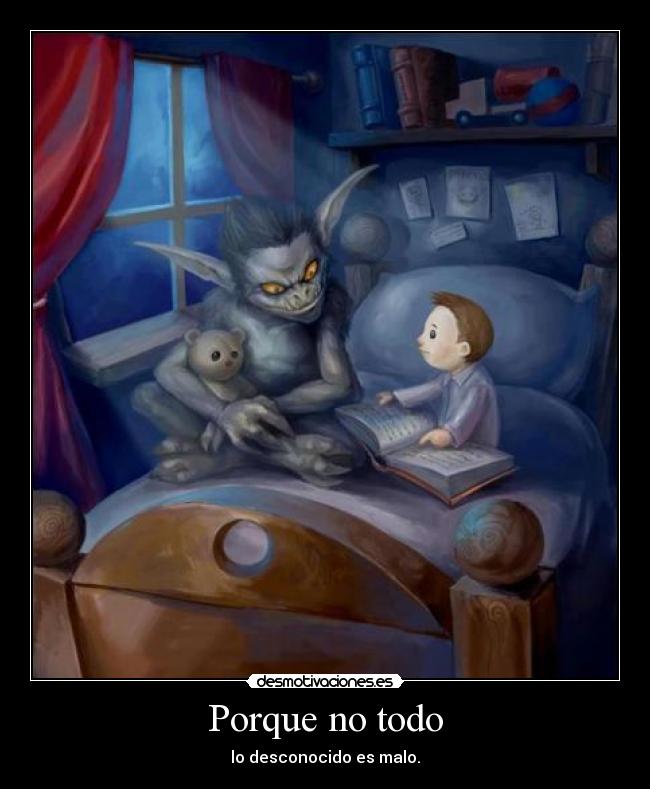 Porque no todo - lo desconocido es malo.