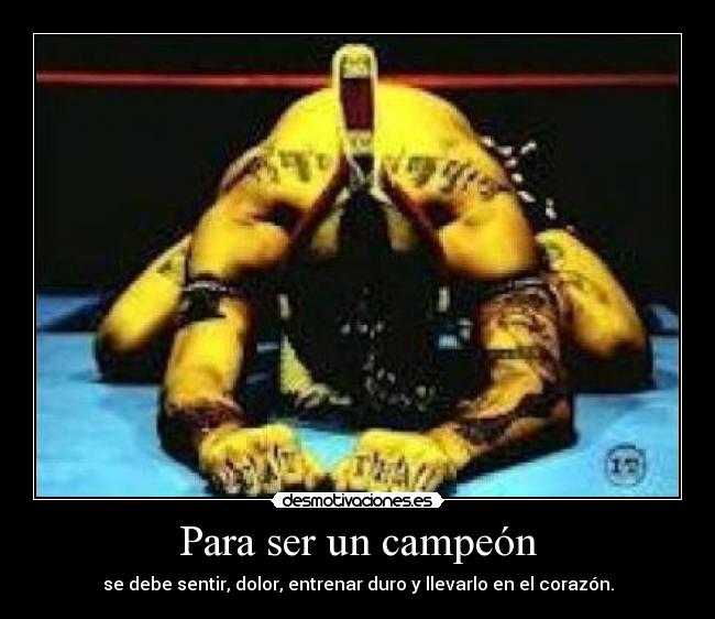 Para ser un campeón - se debe sentir, dolor, entrenar duro y llevarlo en el corazón.
