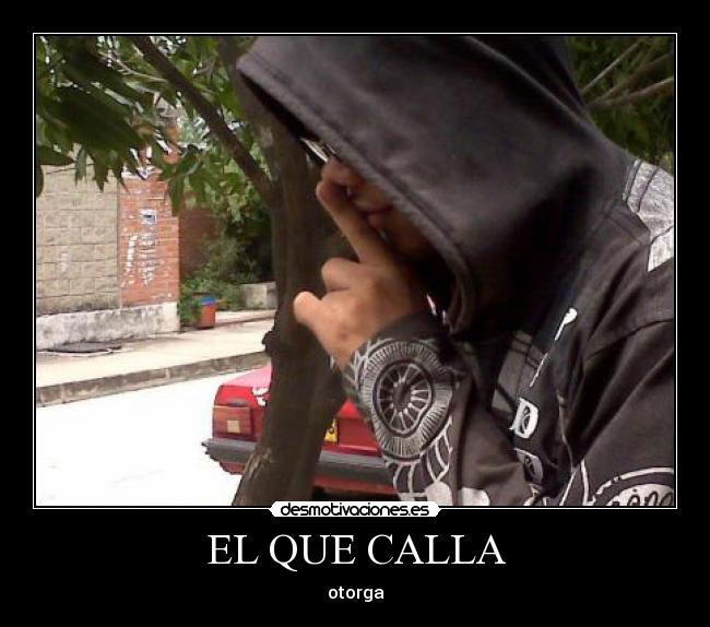 EL QUE CALLA - otorga