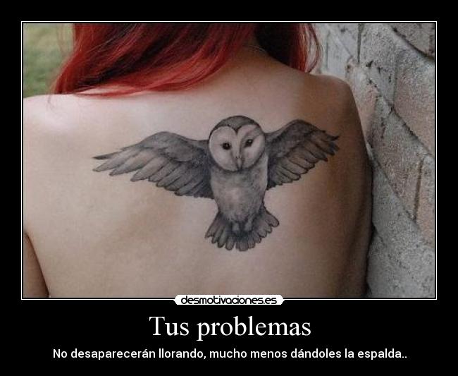 Tus problemas - No desaparecerán llorando, mucho menos dándoles la espalda..