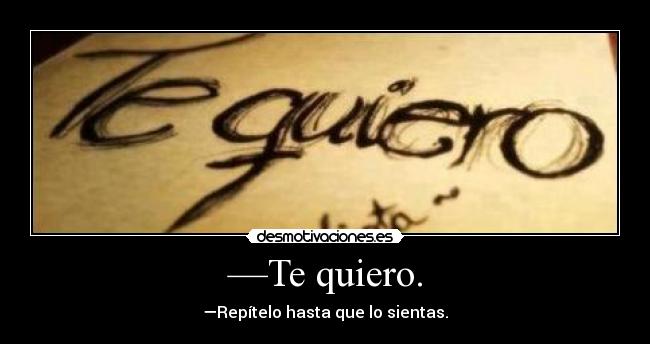 —Te quiero. - —Repítelo hasta que lo sientas.