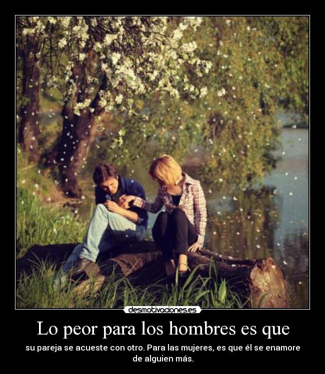 Lo peor para los hombres es que - su pareja se acueste con otro. Para las mujeres, es que él se enamore de alguien más.