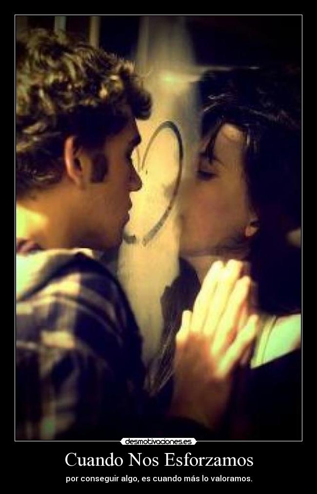 Cuando Nos Esforzamos - por conseguir algo, es cuando más lo valoramos.