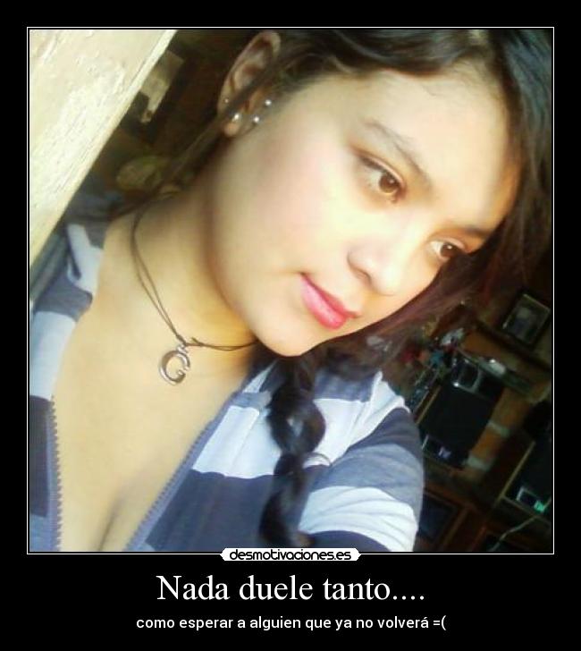 Nada duele tanto.... -