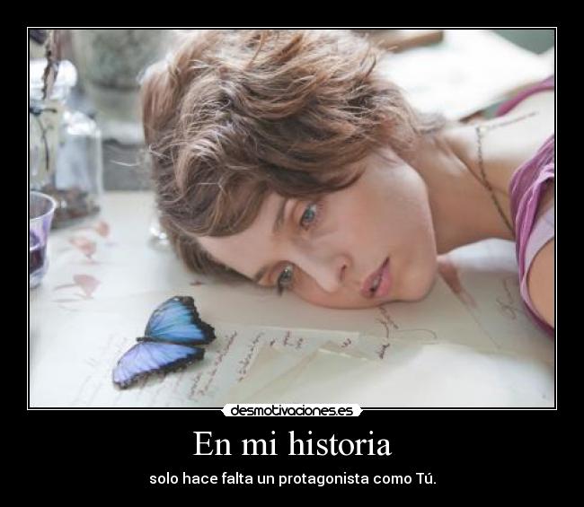 En mi historia - solo hace falta un protagonista como Tú.