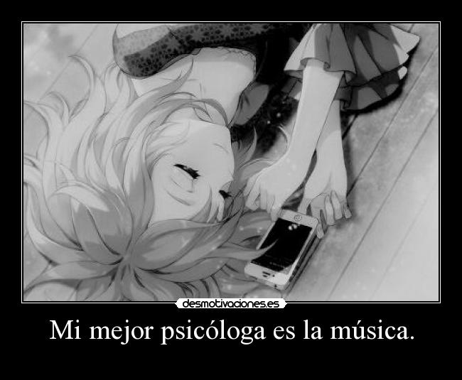 Mi mejor psicóloga es la música. - 