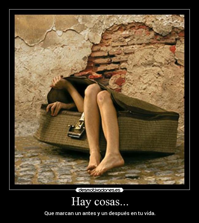 Hay cosas... - Que marcan un antes y un después en tu vida.