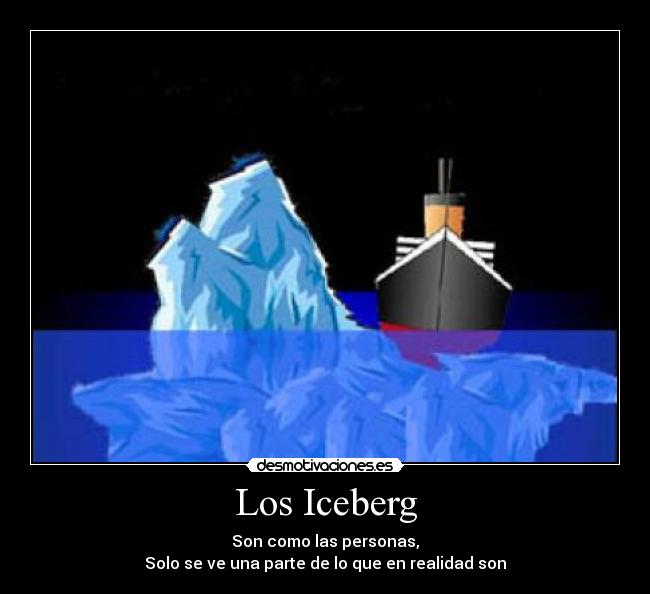 Los Iceberg - Son como las personas,
Solo se ve una parte de lo que en realidad son