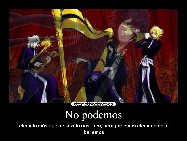 No podemos - elegir la música que la vida nos toca, pero podemos elegir como la bailamos