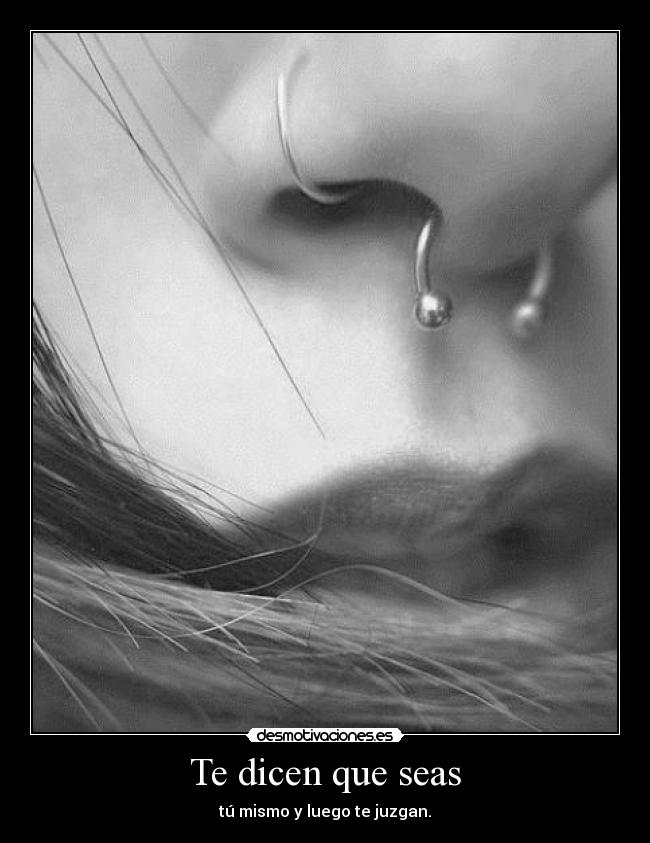 Te dicen que seas - tú mismo y luego te juzgan.