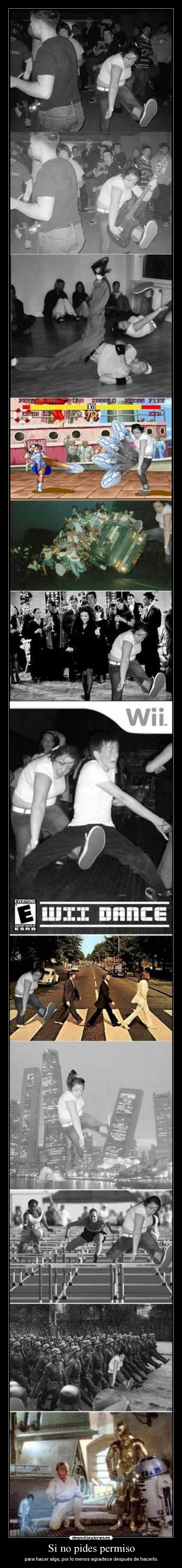 Si no pides permiso - para hacer algo, por lo menos agradece después de hacerlo.