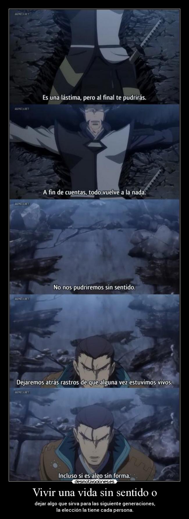 Vivir una vida sin sentido o - dejar algo que sirva para las siguiente generaciones,
la elección la tiene cada persona.