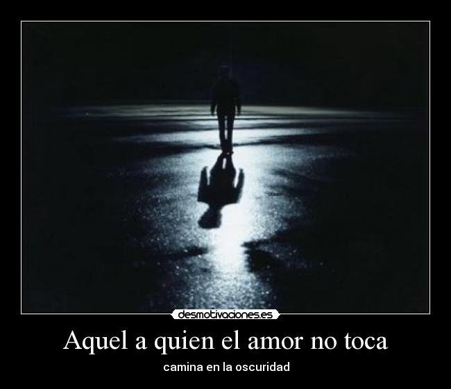 Aquel a quien el amor no toca -