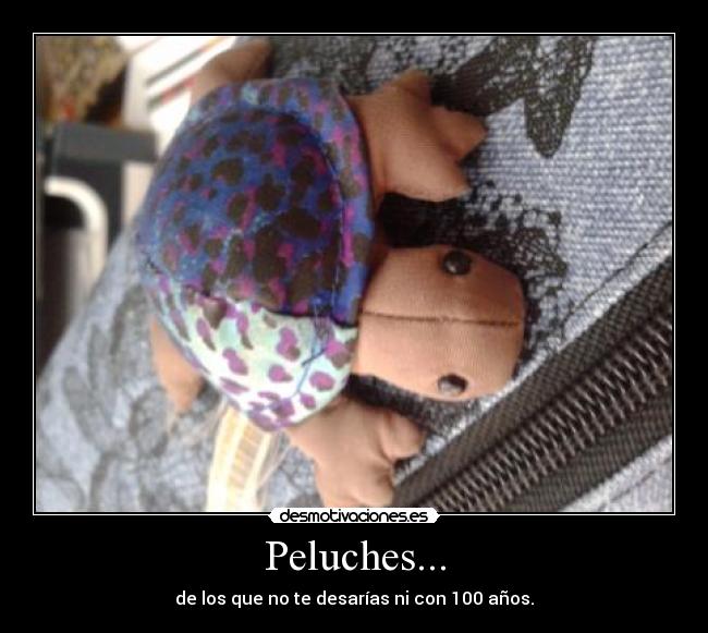 Peluches... - de los que no te desarías ni con 100 años.