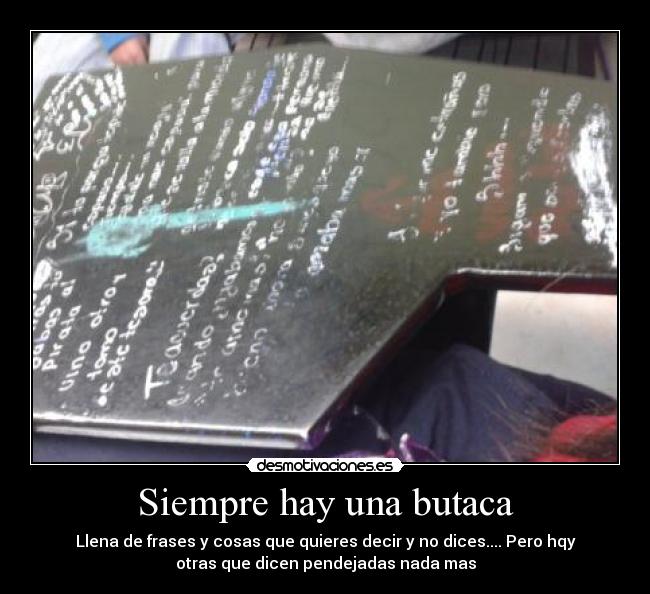 Siempre hay una butaca - Llena de frases y cosas que quieres decir y no dices.... Pero hqy
otras que dicen pendejadas nada mas