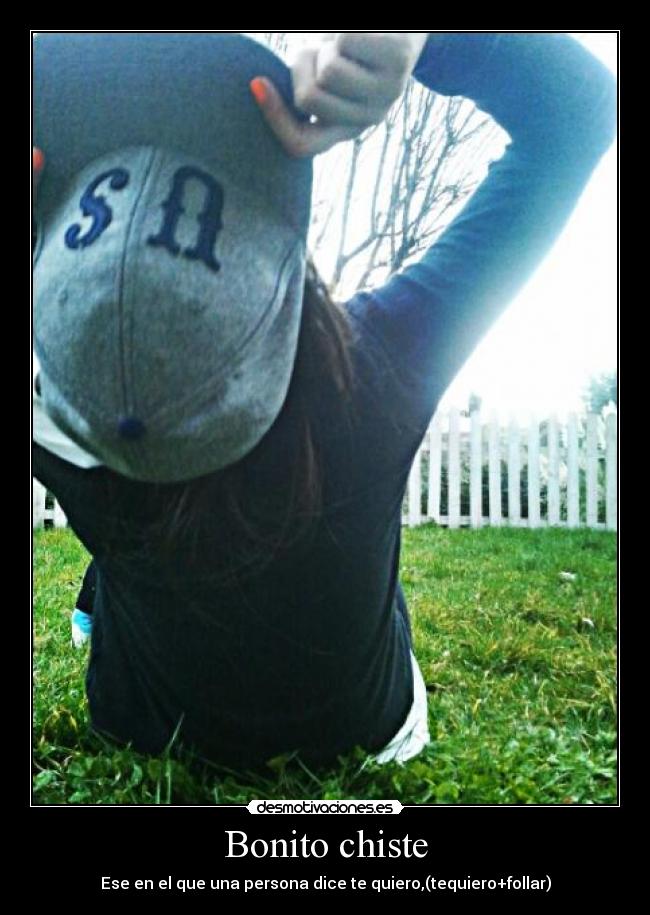 Bonito chiste - Ese en el que una persona dice te quiero,(tequiero+follar)