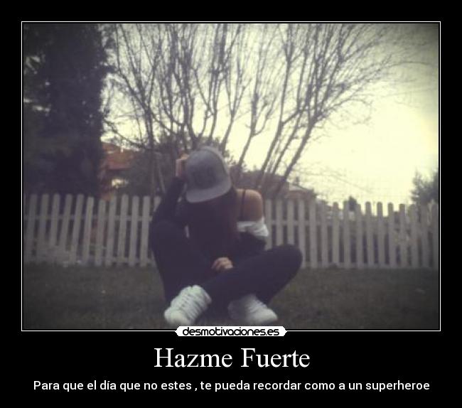 Hazme Fuerte - Para que el día que no estes , te pueda recordar como a un superheroe