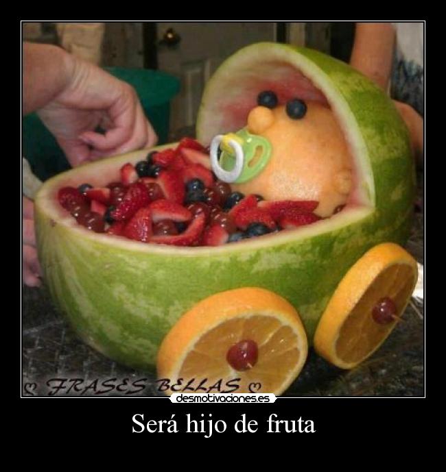Será hijo de fruta -