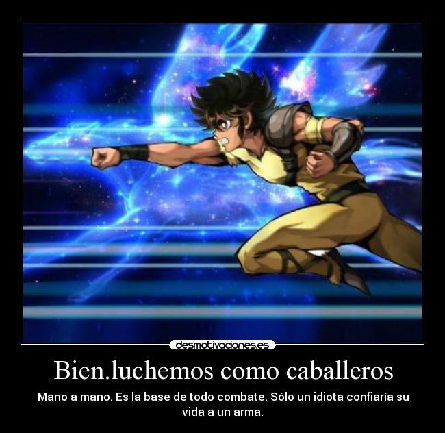 Bien.luchemos como caballeros - Mano a mano. Es la base de todo combate. Sólo un idiota confiaría su vida a un arma.