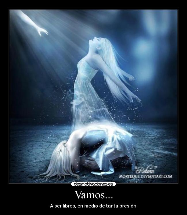Vamos... - A ser libres, en medio de tanta presión.