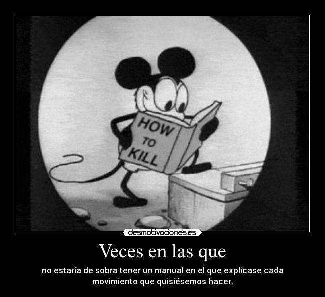 Veces en las que - no estaría de sobra tener un manual en el que explicase cada
movimiento que quisiésemos hacer.