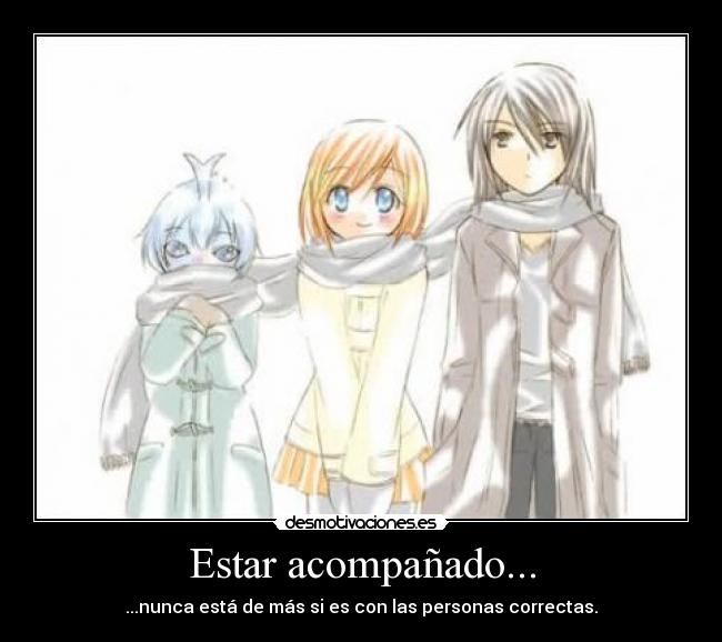 Estar acompañado... - ...nunca está de más si es con las personas correctas.